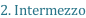 2. Intermezzo