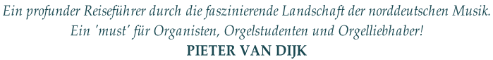 Ein profunder Reiseführer durch die faszinierende Landschaft der norddeutschen Musik.  Ein 'must' für Organisten, Orgelstudenten und Orgelliebhaber!  PIETER VAN DIJK